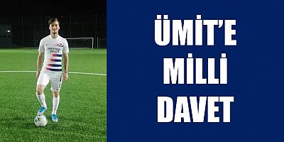 ÜMİT’E MİLLİ DAVET