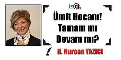 Ümit Hocam! Tamam mı Devam mı?