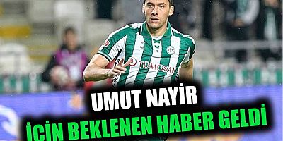 Umut Nayir için beklenen haber geldi!
