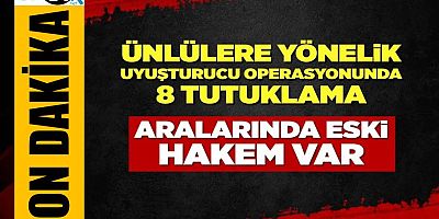 Ünlülere yönelik uyuşturucu operasyonunda 8 tutuklama!