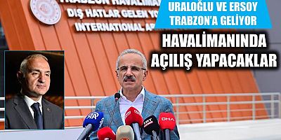 Uraloğlu ve Ersoy, Trabzon Havalimanı yeni hizmet binaları ve bağlantı yolunun açılışını gerçekleştirecek