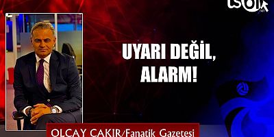 UYARI DEĞİL, ALARM!