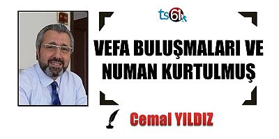 VEFA BULUŞMALARI VE NUMAN KURTULMUŞ