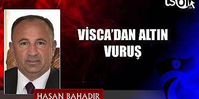 VİSCA’DAN ALTIN VURUŞ