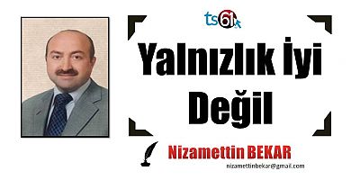 Yalnızlık İyi Değil