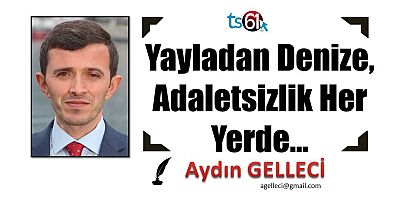 Yayladan Denize, Adaletsizlik Her Yerde…