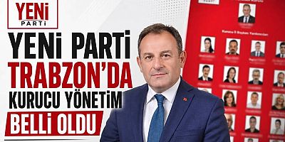 YENİ PARTİ Trabzon’da kurucu yönetim belli oldu!