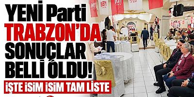 YENİ Parti Trabzon'da sonuçlar belli oldu!