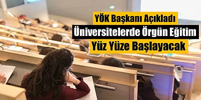 YÖK Başkanı: Üniversitelerde Örgün Eğitim Yüz Yüze Başlayacak
