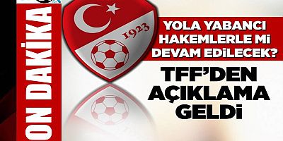 Yola yabancı hakemlerle mi devam edilecek? TFF'den açıklama geldi