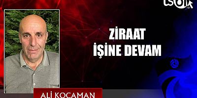 ZİRAAT İŞİNE DEVAM