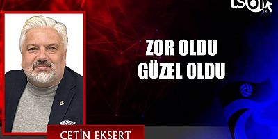 ZOR OLDU, GÜZEL OLDU