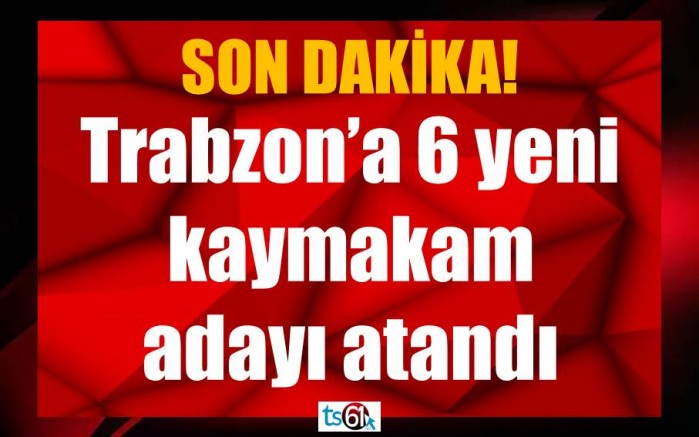 Trabzon’a 6 yeni kaymakam
