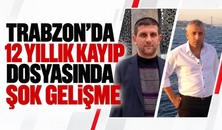 Trabzon'da 12 yıllık kayıp dosyasında şok gelişme!