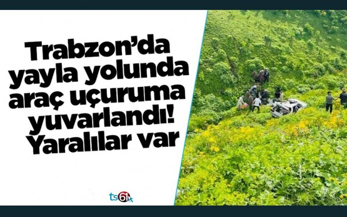 Trabzon’da yayla yolunda araç uçuruma yuvarlandı!