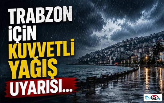 Trabzon için kuvvetli yağış uyarısı!