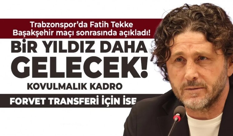 Trabzonspor'da Fatih Tekke açıkladı: Bir yıldız daha gelecek