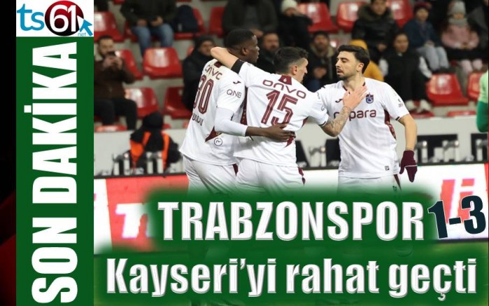 Trabzonspor deplasmanda Kayserispor’u rahat geçti