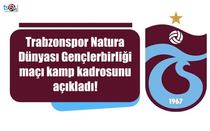 Trabzonspor Natura Dünyası Gençlerbirliği maçı kamp kadrosunu açıkladı!