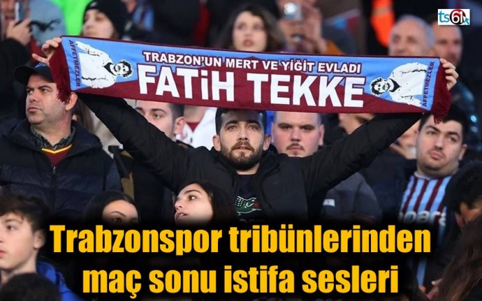 Trabzonspor tribünlerinden maç sonu istifa sesleri