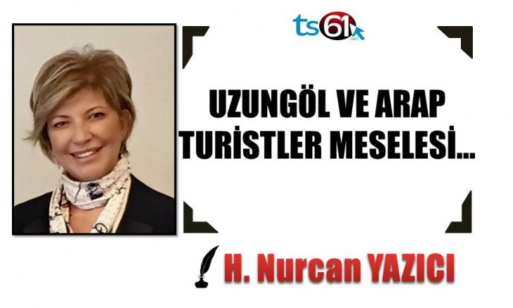 UZUNGÖL VE ARAP TURİSTLER MESELESİ…